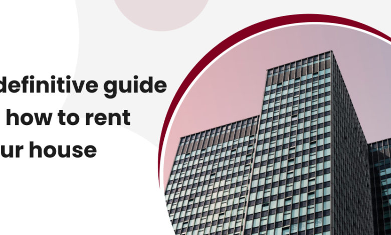 A definitive guide on how to rent your house