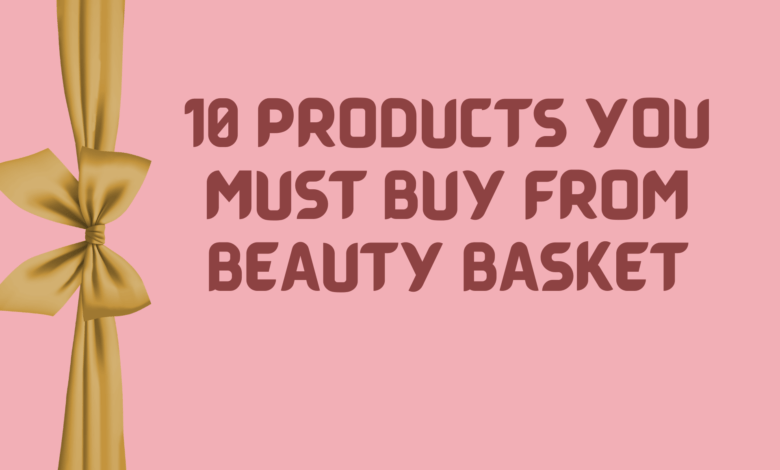 10 Products You Must Buy From Beauty Basket