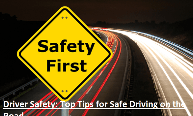 Photo of Driver Safety: Top Tips for Safe Driving on the Road